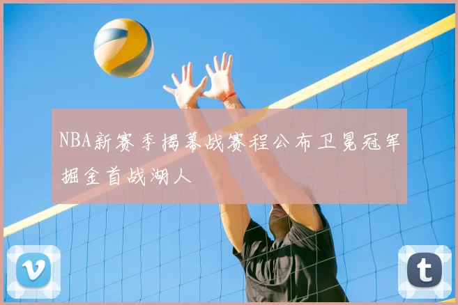 NBA新赛季揭幕战赛程公布卫冕冠军掘金首战湖人