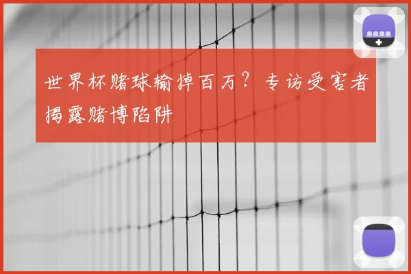 世界杯赌球输掉百万?专访受害者揭露赌博陷阱
