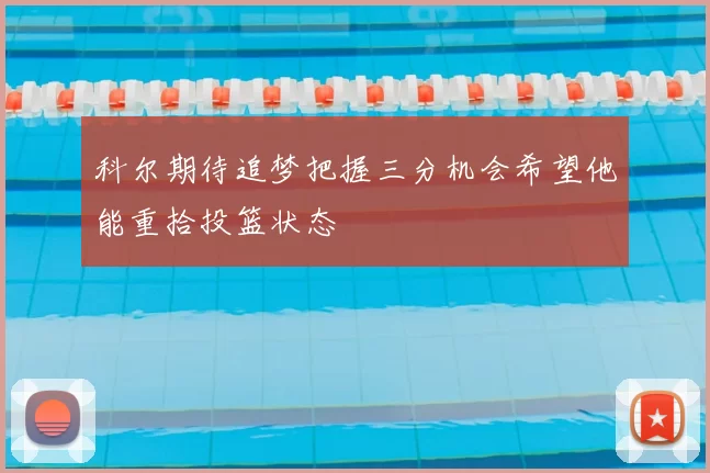 科尔期待追梦把握三分机会希望他能重拾投篮状态