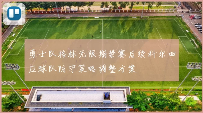 勇士队格林无限期禁赛后续科尔回应球队防守策略调整方案