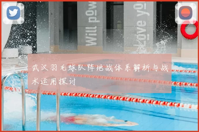 武汉羽毛球队阵地战体系解析与战术运用探讨