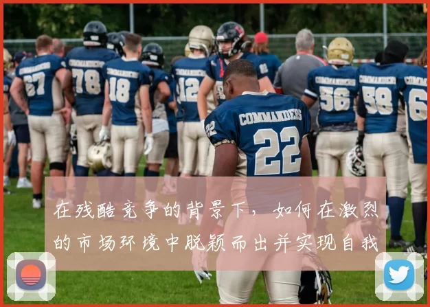 在残酷竞争的背景下，如何在激烈的市场环境中脱颖而出并实现自我突破