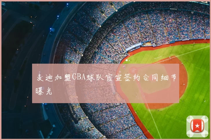 麦迪加盟CBA球队官宣签约合同细节曝光