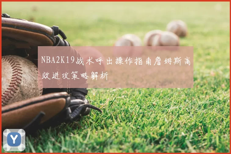 NBA2K19战术呼出操作指南詹姆斯高效进攻策略解析