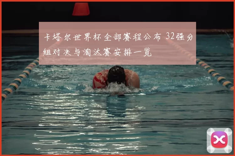 卡塔尔世界杯全部赛程公布 32强分组对决与淘汰赛安排一览