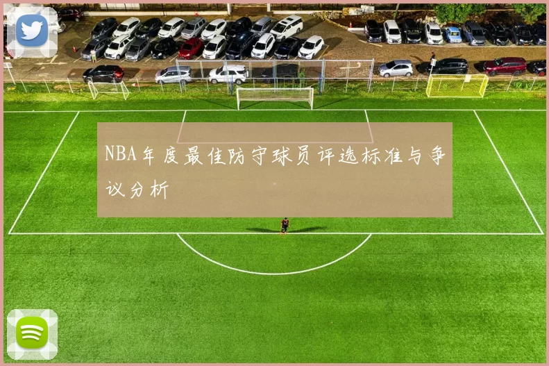 NBA年度最佳防守球员评选标准与争议分析