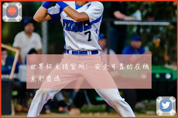 世界杯竞猜官网：安全可靠的在线竞彩首选