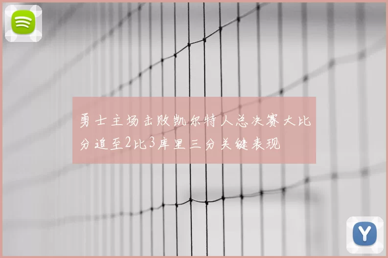 勇士主场击败凯尔特人总决赛大比分追至2比3库里三分关键表现