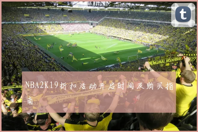 NBA2K19折扣活动开启时间及购买指南