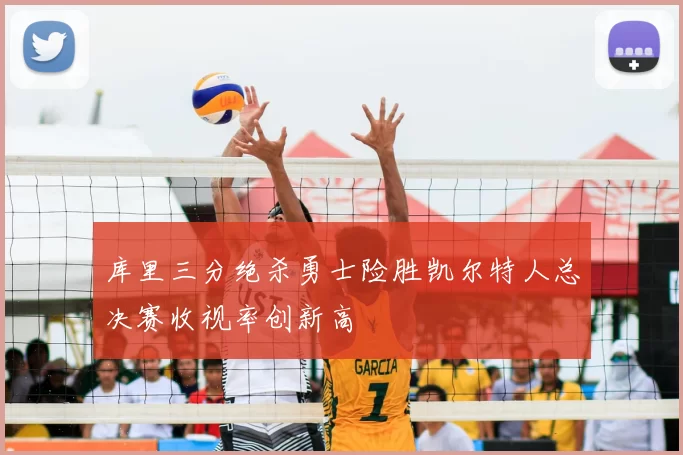 库里三分绝杀勇士险胜凯尔特人总决赛收视率创新高