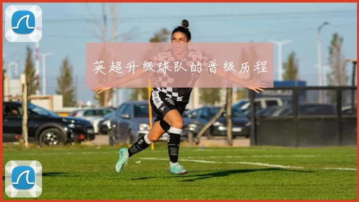 英超升级球队的晋级历程