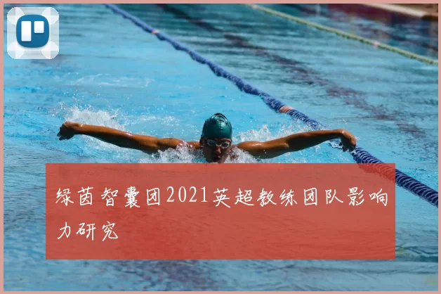 绿茵智囊团2021英超教练团队影响力研究
