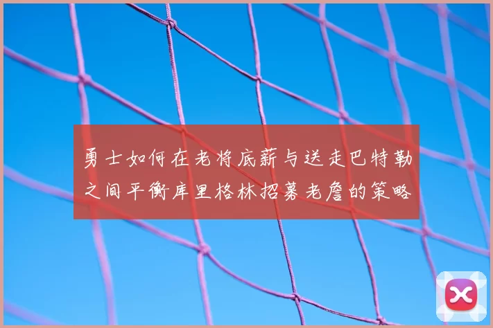 勇士如何在老将底薪与送走巴特勒之间平衡库里格林招募老詹的策略
