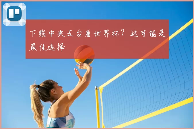 下载中央五台看世界杯？这可能是最佳选择
