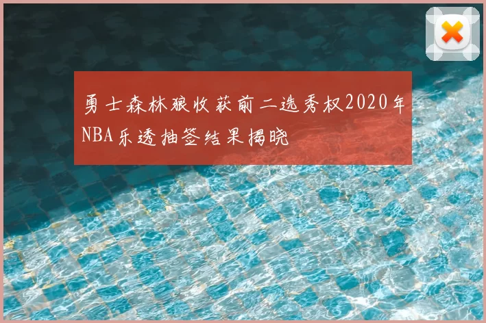 勇士森林狼收获前二选秀权2020年NBA乐透抽签结果揭晓