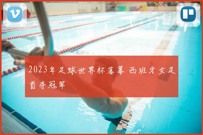 2023年足球世界杯落幕 西班牙女足首夺冠军