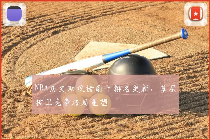 NBA历史助攻榜前十排名更新,基层控卫竞争格局重塑