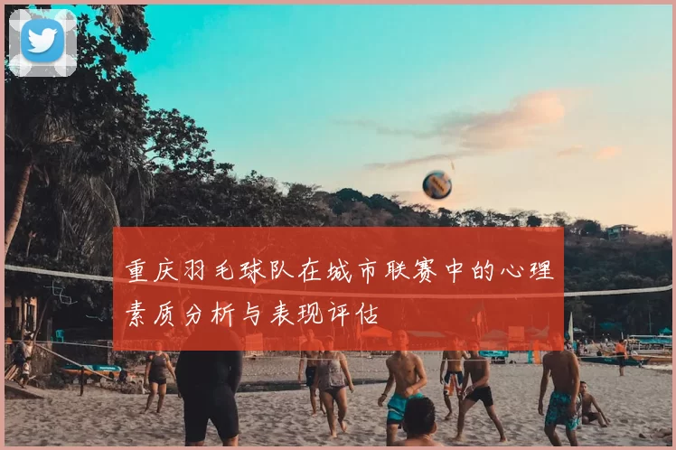 重庆羽毛球队在城市联赛中的心理素质分析与表现评估