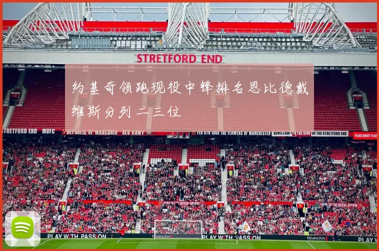 约基奇领跑现役中锋排名恩比德戴维斯分列二三位