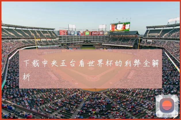 下载中央五台看世界杯的利弊全解析