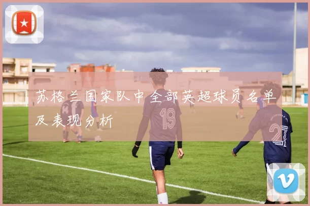 苏格兰国家队中全部英超球员名单及表现分析