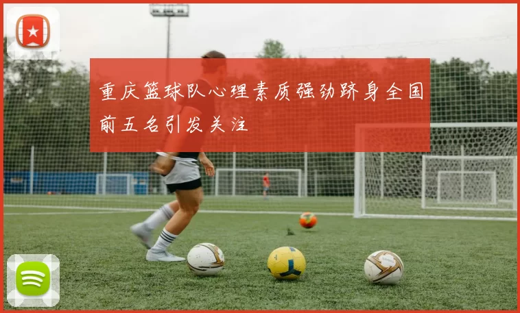 重庆篮球队心理素质强劲跻身全国前五名引发关注