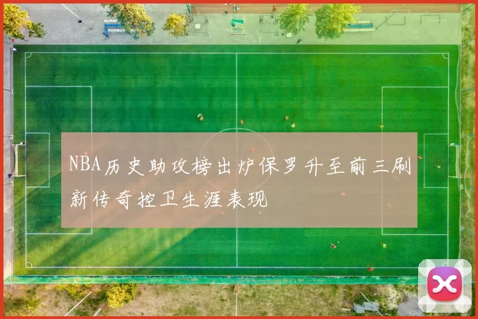 NBA历史助攻榜出炉保罗升至前三刷新传奇控卫生涯表现