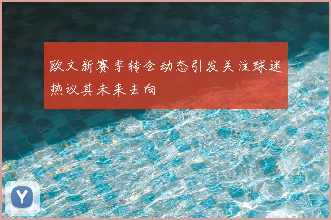 欧文新赛季转会动态引发关注球迷热议其未来去向