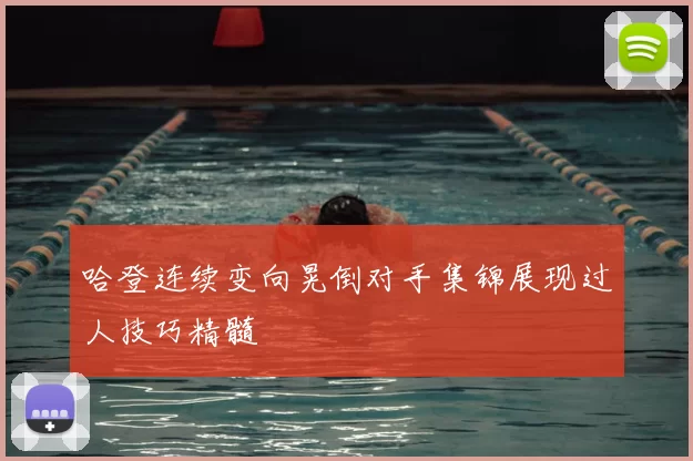 哈登连续变向晃倒对手集锦展现过人技巧精髓