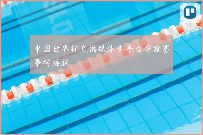 中国世界杯直播媒体多平台争抢赛事转播权