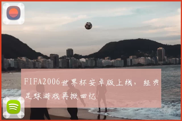 FIFA2006世界杯安卓版上线,经典足球游戏再掀回忆