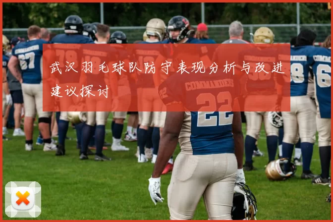 武汉羽毛球队防守表现分析与改进建议探讨