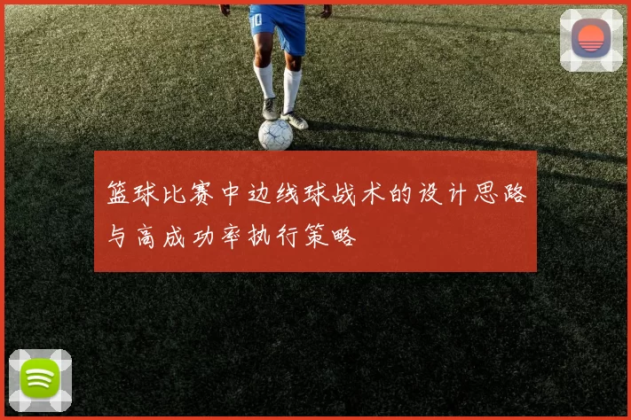 篮球比赛中边线球战术的设计思路与高成功率执行策略